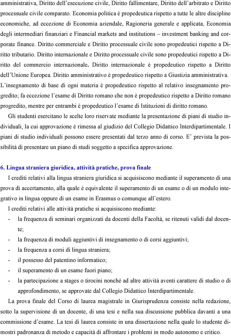 Financial markets and institutions investment banking and corporate finance. Diritto commerciale e Diritto processuale civile sono propedeutici rispetto a Diritto tributario.