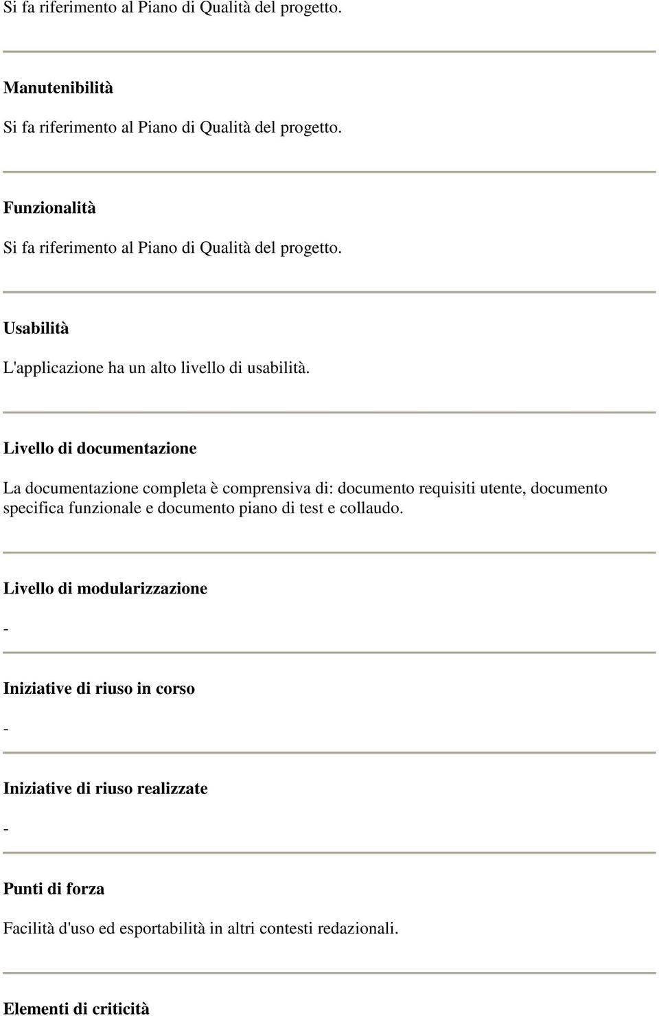 Livello di documentazione La documentazione completa è comprensiva di: documento requisiti utente, documento specifica funzionale e documento piano