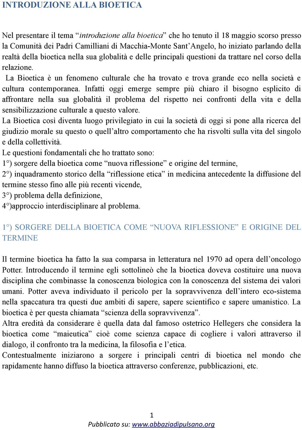 La Bioetica è un fenomeno culturale che ha trovato e trova grande eco nella società e cultura contemporanea.