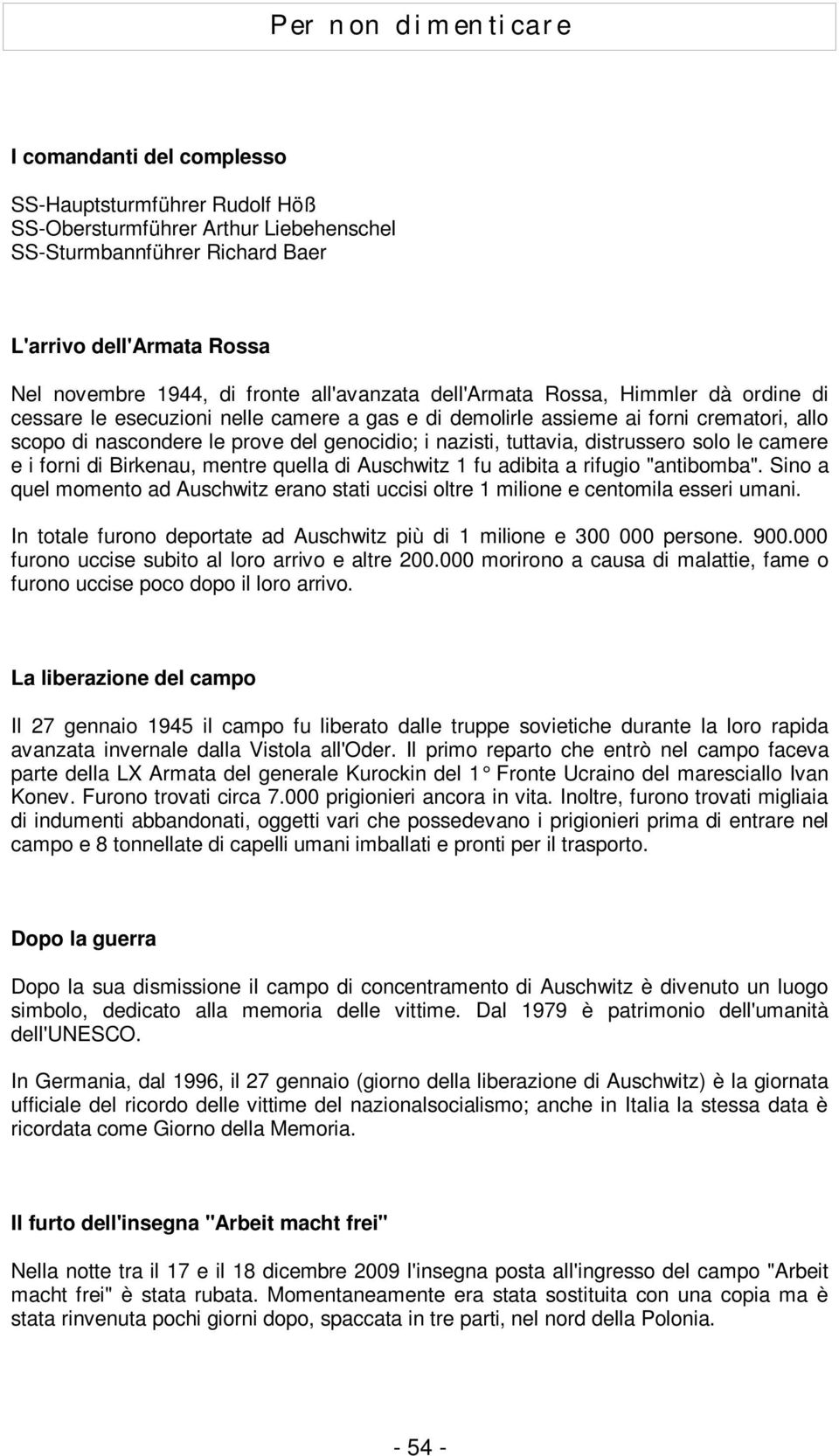 nazisti, tuttavia, distrussero solo le camere e i forni di Birkenau, mentre quella di Auschwitz 1 fu adibita a rifugio "antibomba".