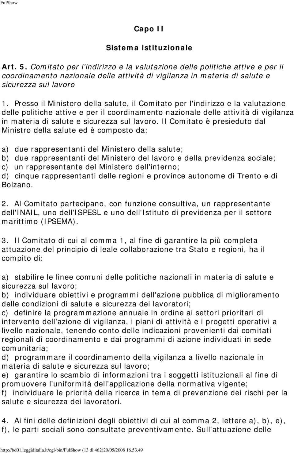 Presso il Ministero della salute, il Comitato per l'indirizzo e la valutazione delle politiche attive e per il coordinamento nazionale delle attività di vigilanza in materia di salute e sicurezza sul