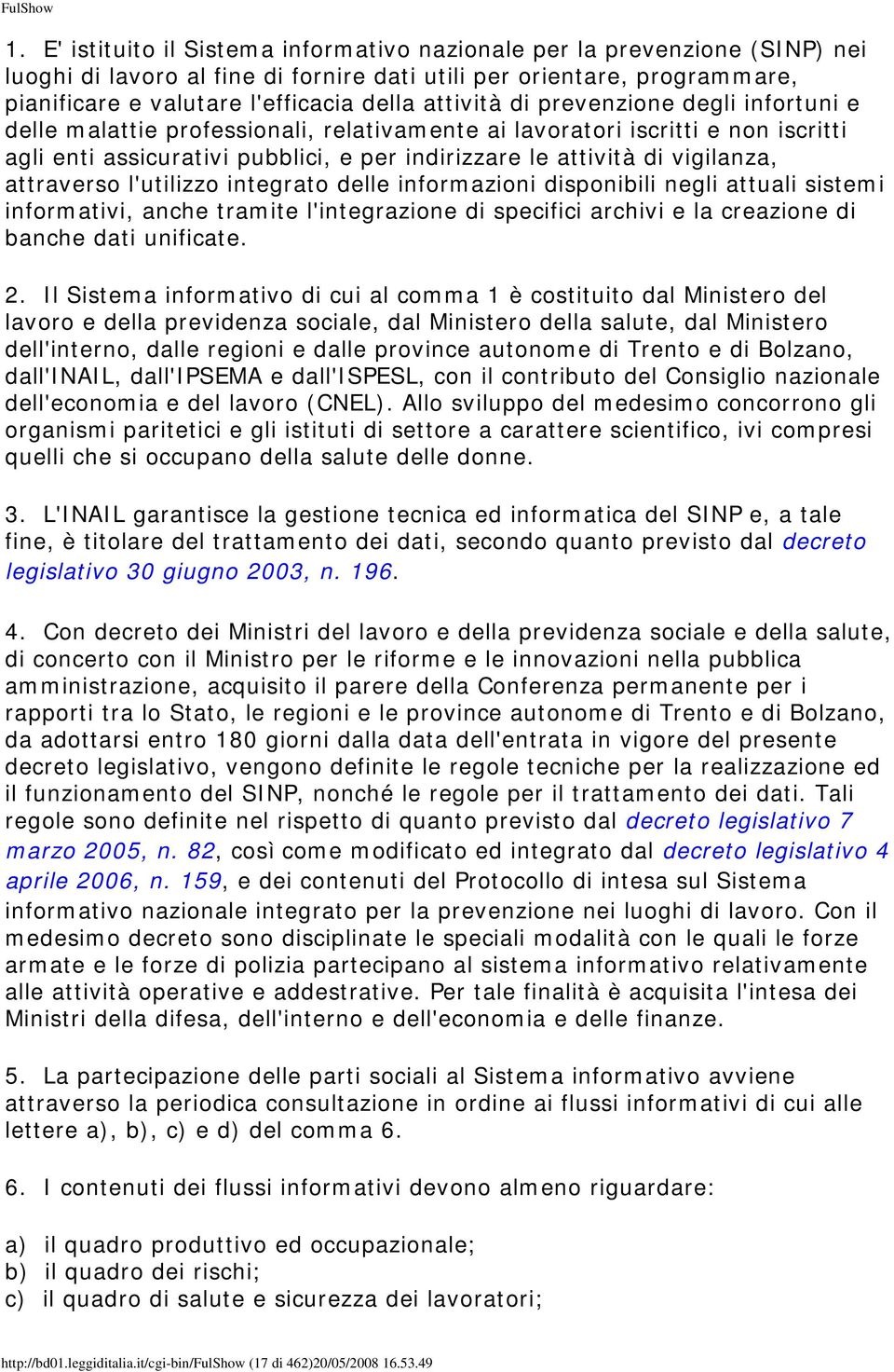 vigilanza, attraverso l'utilizzo integrato delle informazioni disponibili negli attuali sistemi informativi, anche tramite l'integrazione di specifici archivi e la creazione di banche dati unificate.