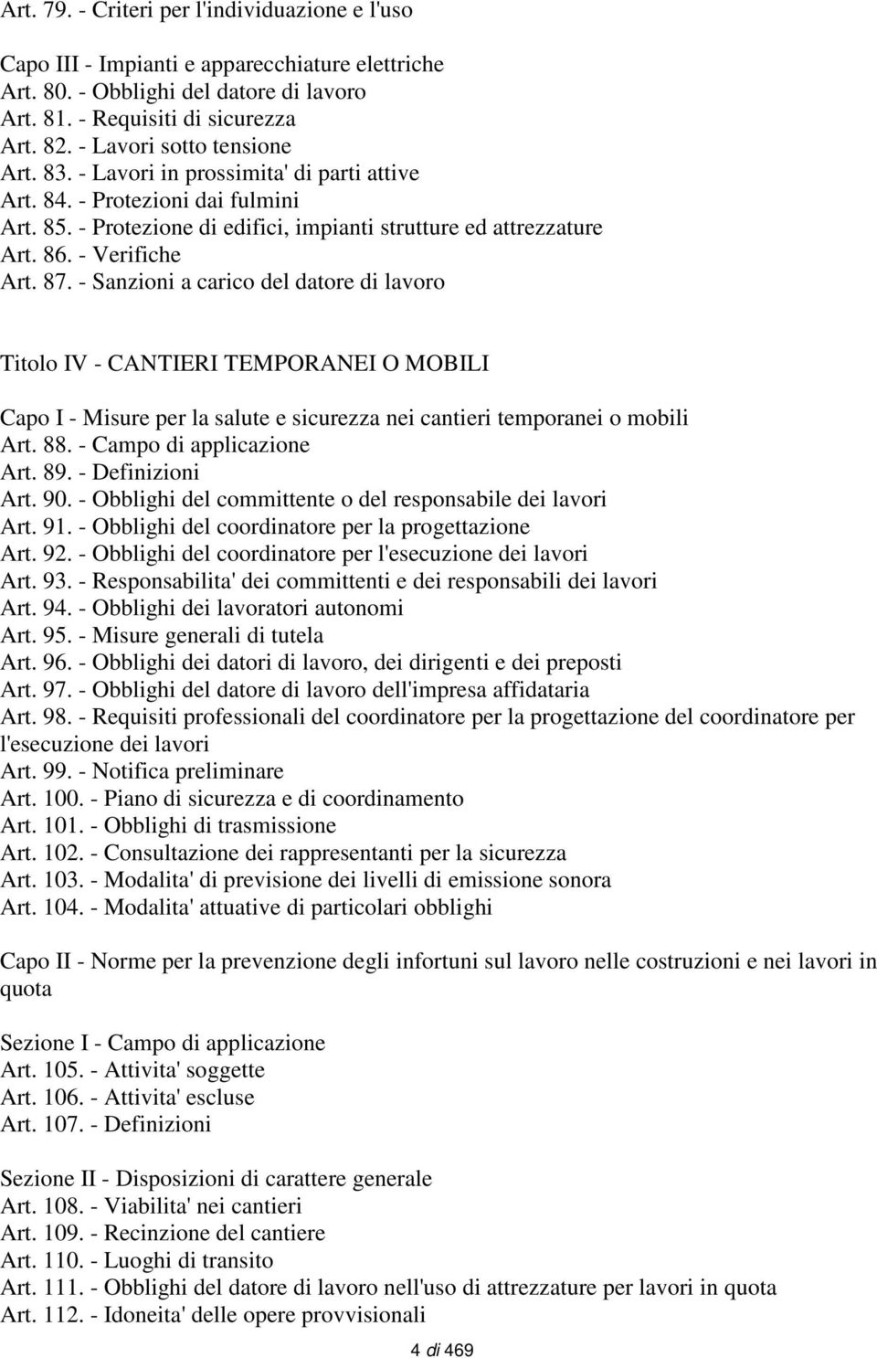 - Verifiche Art. 87. - Sanzioni a carico del datore di lavoro Titolo IV - CANTIERI TEMPORANEI O MOBILI Capo I - Misure per la salute e sicurezza nei cantieri temporanei o mobili Art. 88.