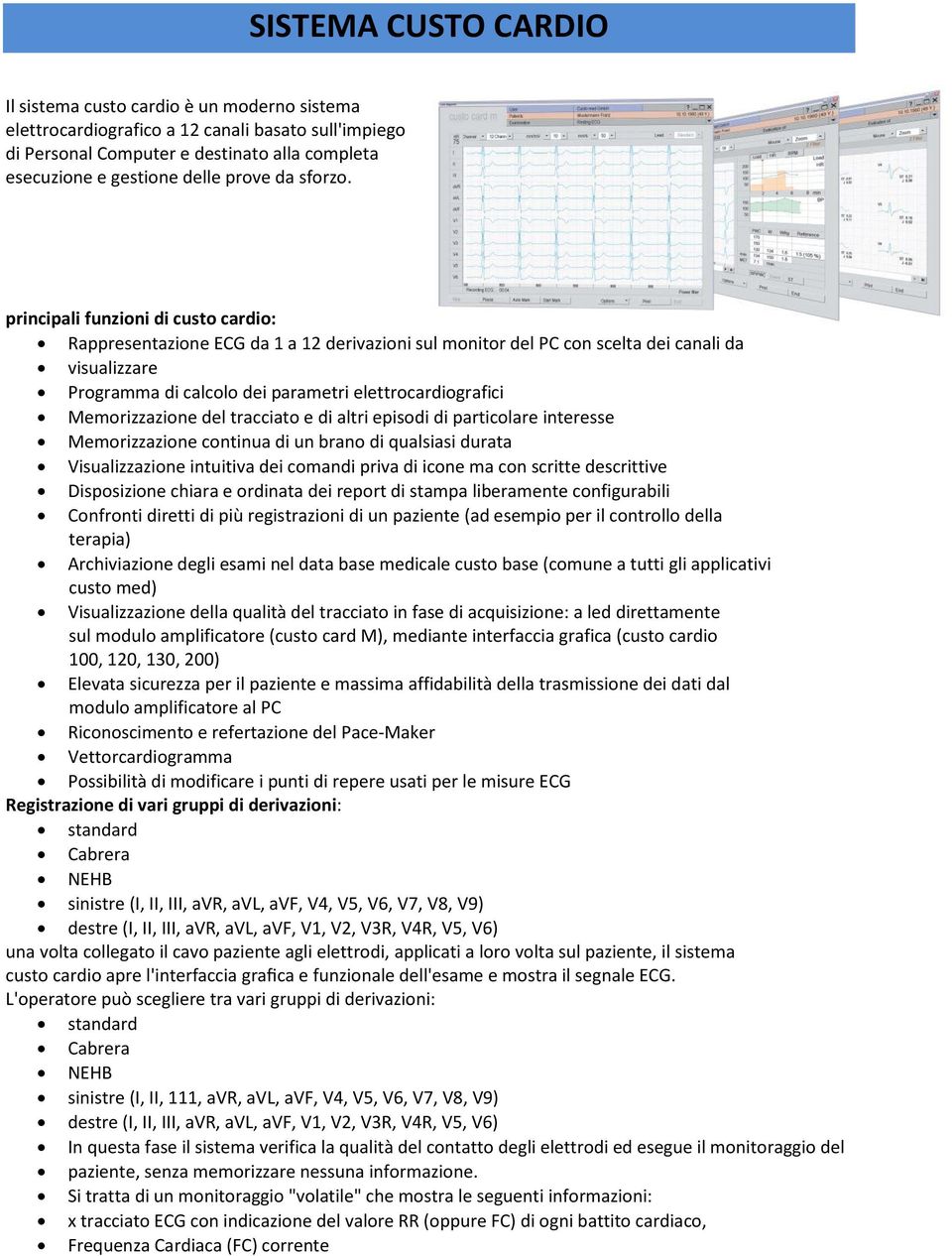 principali funzioni di custo cardio: Rappresentazione ECG da 1 a 12 derivazioni sul monitor del PC con scelta dei canali da visualizzare Programma di calcolo dei parametri elettrocardiografici