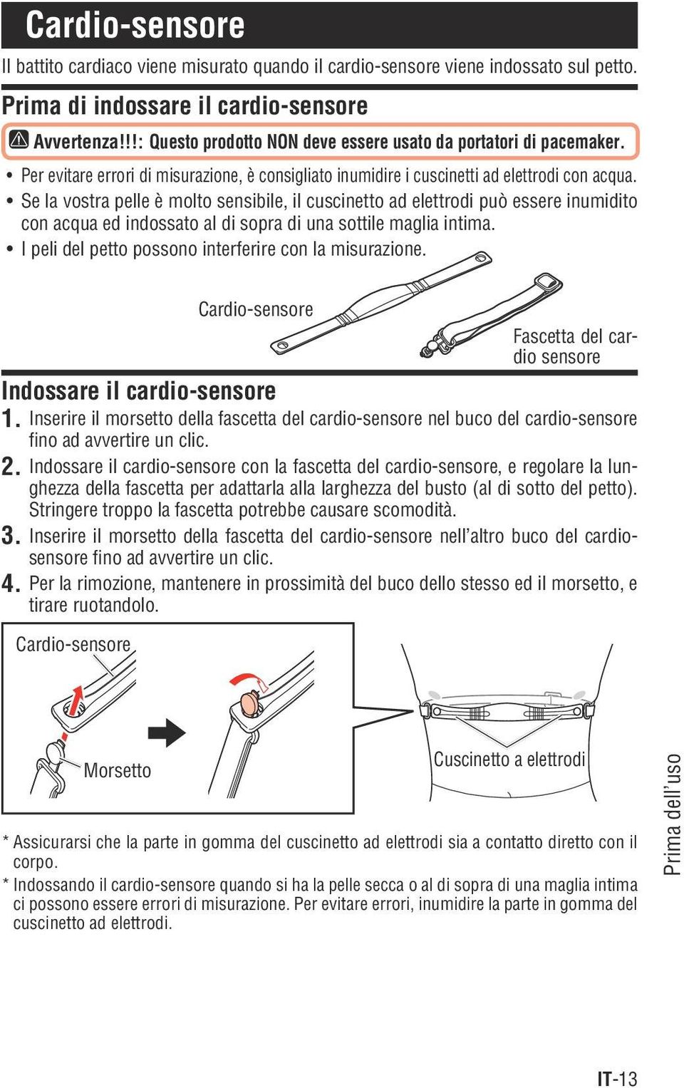 Se la vostra pelle è molto sensibile, il cuscinetto ad elettrodi può essere inumidito con acqua ed indossato al di sopra di una sottile maglia intima.