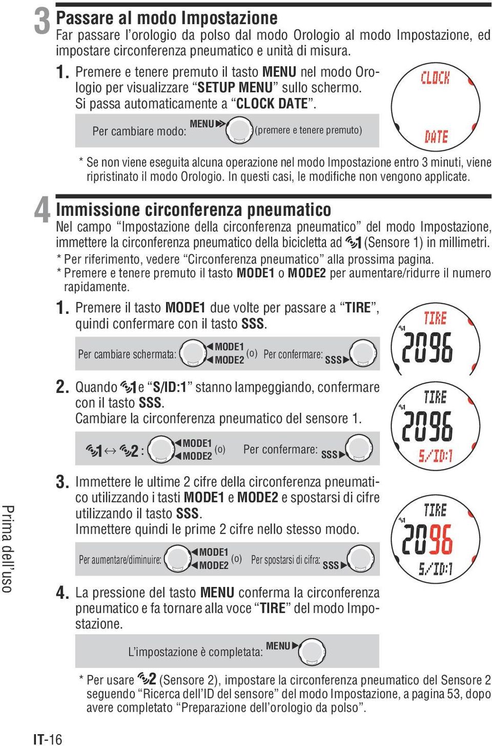 Per cambiare modo: MENU (premere e tenere premuto) * Se non viene eseguita alcuna operazione nel modo Impostazione entro 3 minuti, viene ripristinato il modo Orologio.