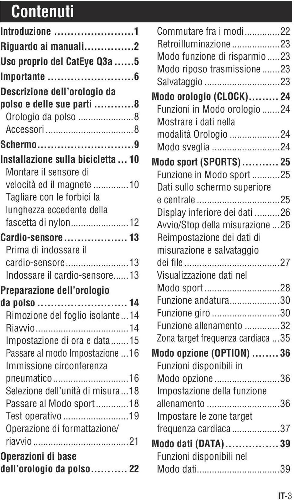 .. 13 Prima di indossare il cardio-sensore...13 Indossare il cardio-sensore...13 Preparazione dell orologio da polso... 14 Rimozione del foglio isolante...14 Riavvio...14 Impostazione di ora e data.