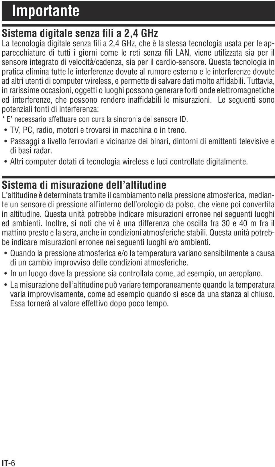 Questa tecnologia in pratica elimina tutte le interferenze dovute al rumore esterno e le interferenze dovute ad altri utenti di computer wireless, e permette di salvare dati molto affidabili.