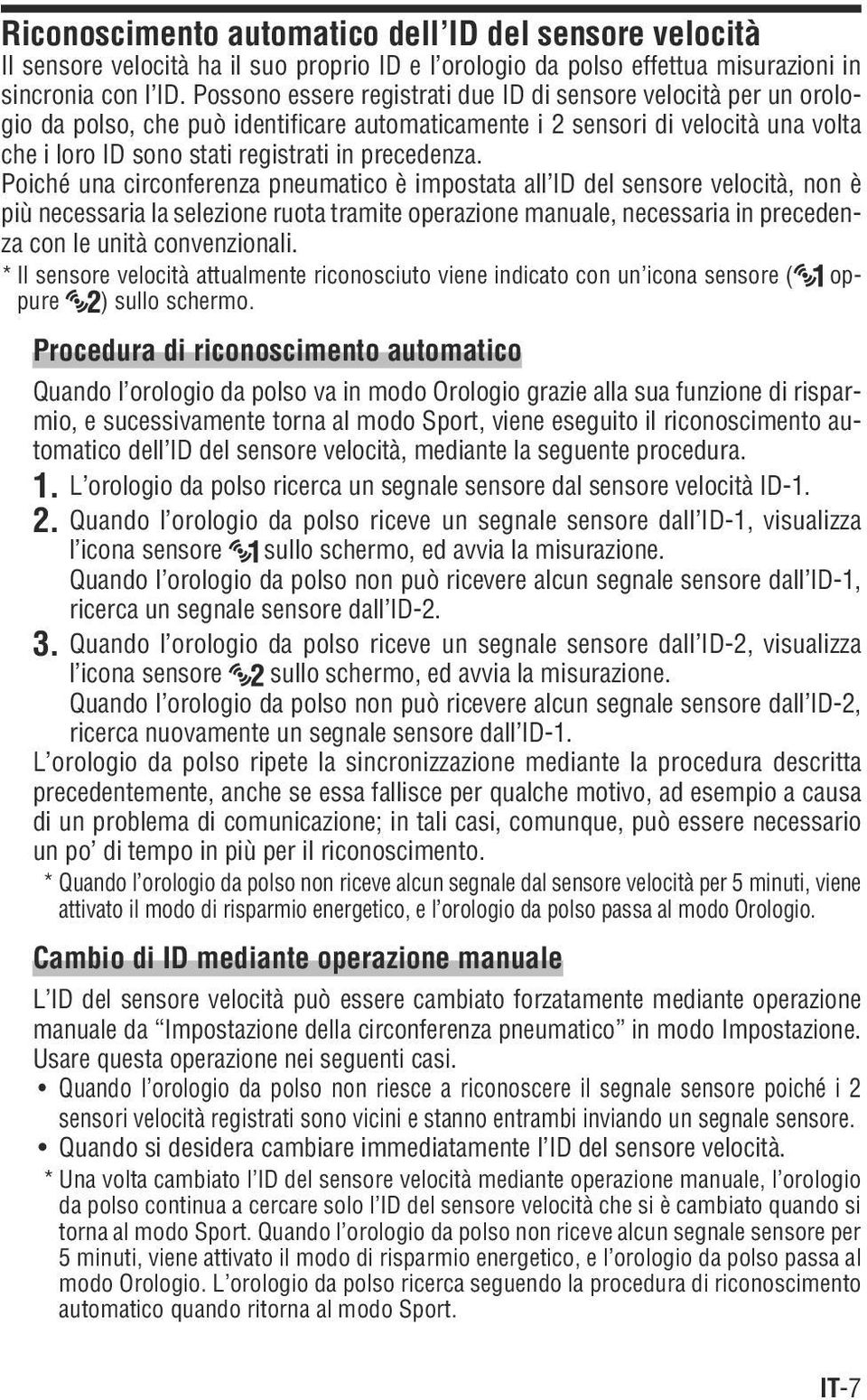 Poiché una circonferenza pneumatico è impostata all ID del sensore velocità, non è più necessaria la selezione ruota tramite operazione manuale, necessaria in precedenza con le unità convenzionali.