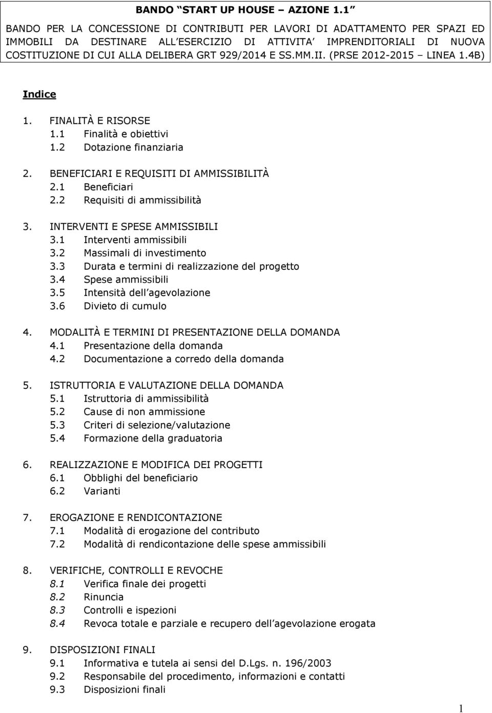 E SS.MM.II. (PRSE 2012-2015 LINEA 1.4B) Indice 1. FINALITÀ E RISORSE 1.1 Finalità e biettivi 1.2 Dtazine finanziaria 2. BENEFICIARI E REQUISITI DI AMMISSIBILITÀ 2.1 Beneficiari 2.