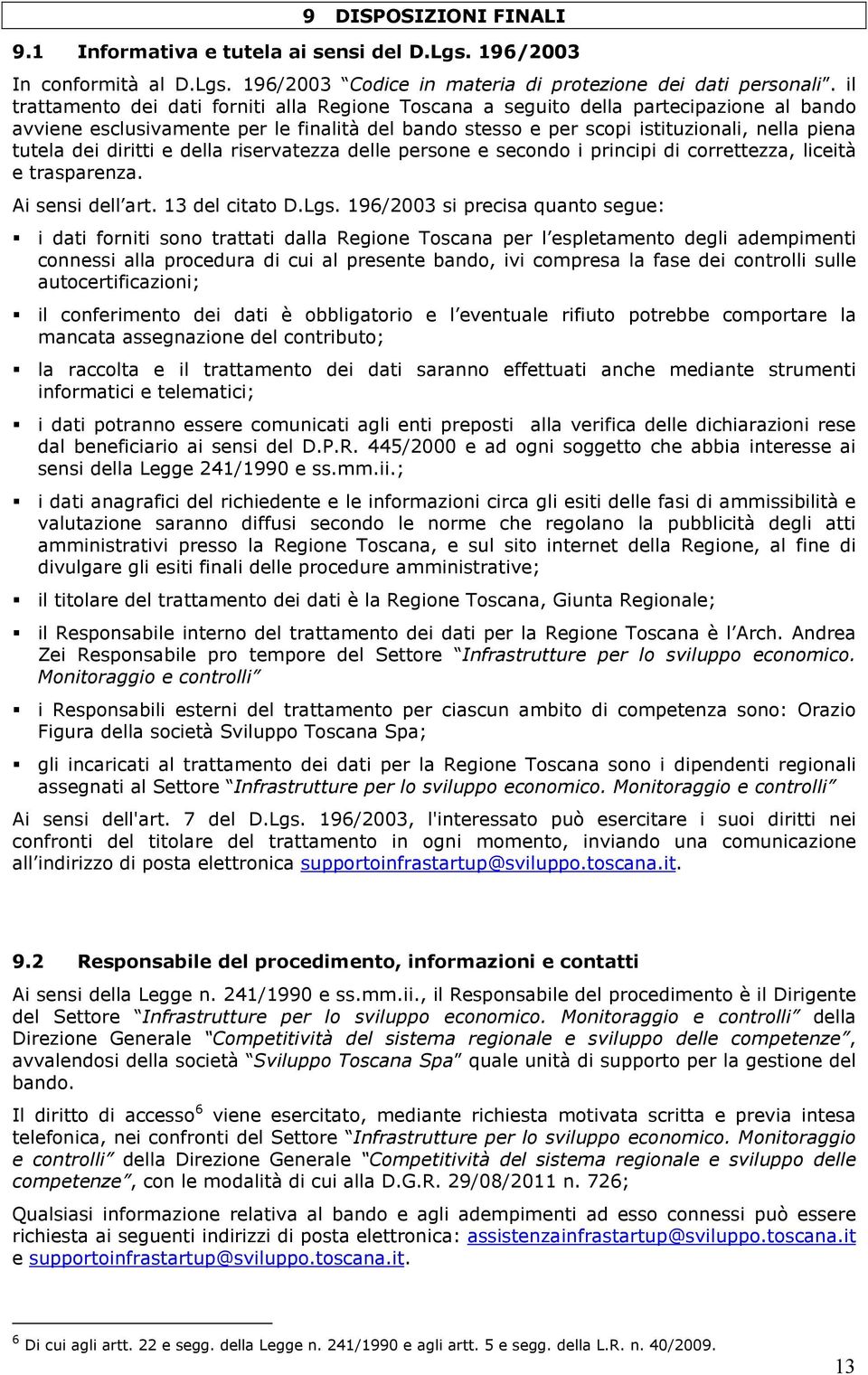 della riservatezza delle persne e secnd i principi di crrettezza, liceità e trasparenza. Ai sensi dell art. 13 del citat D.Lgs.