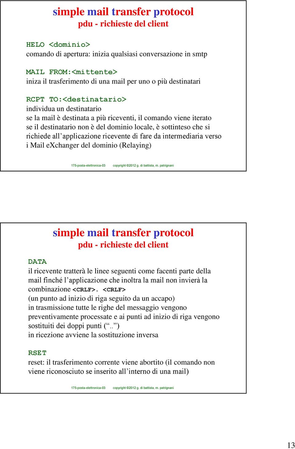 richiede all applicazione ricevente di fare da intermediaria verso i Mail exchanger del dominio (Relaying) simple mail transfer protocol pdu - richieste del client DATA il ricevente tratterà le linee