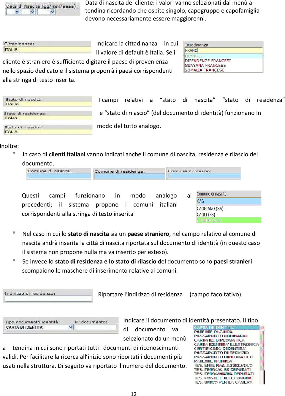 Se il cliente è straniero è sufficiente digitare il paese di provenienza nello spazio dedicato e il sistema proporrà i paesi corrispondenti alla stringa di testo inserita.