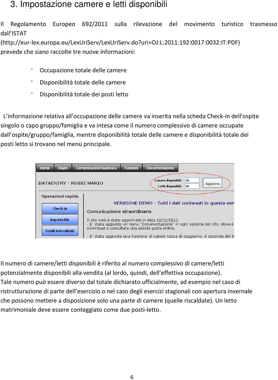 informazione relativa all occupazione delle camere va inserita nella scheda Check-in dell'ospite singolo o capo gruppo/famiglia e va intesa come il numero complessivo di camere occupate dall