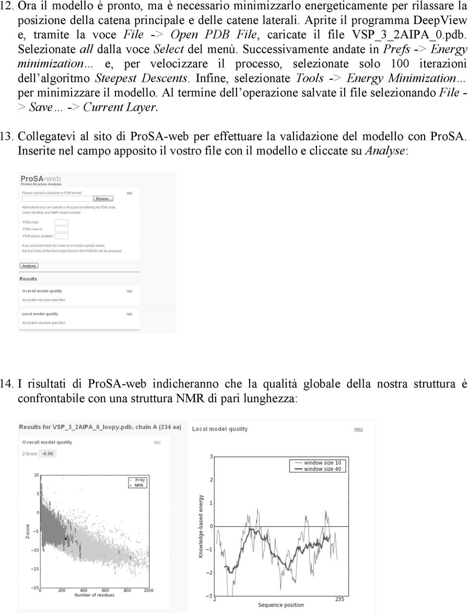 Successivamente andate in Prefs -> Energy minimization e, per velocizzare il processo, selezionate solo 100 iterazioni dell algoritmo Steepest Descents.