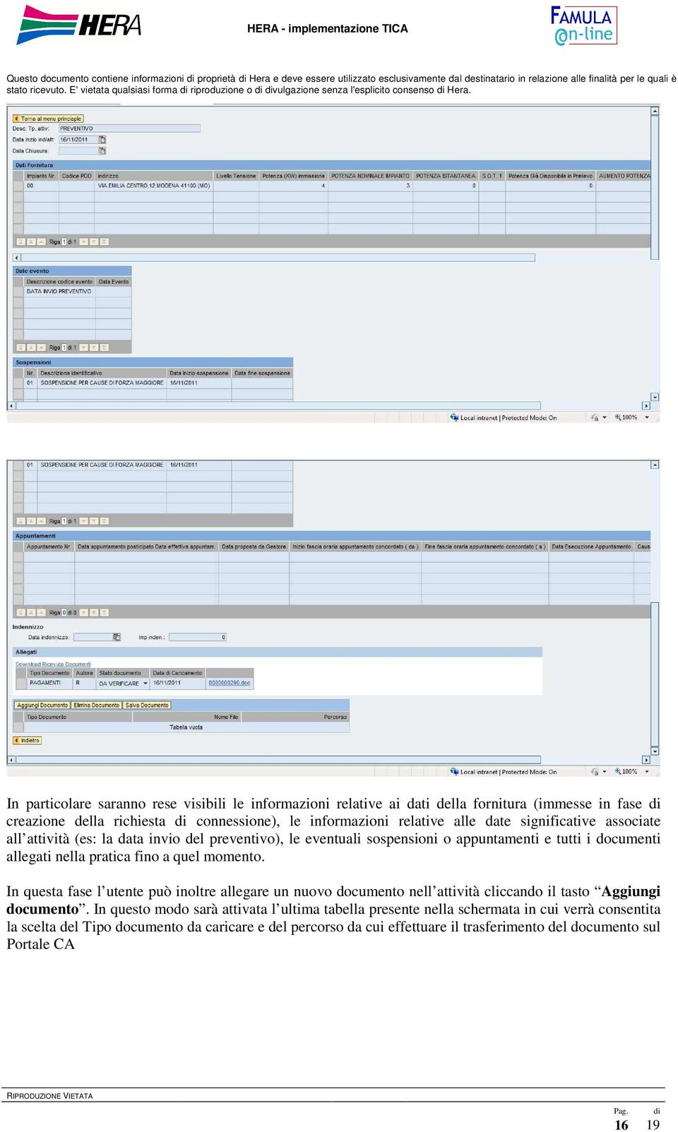 In particolare saranno rese visibili le informazioni relative ai dati della fornitura (immesse in fase creazione della richiesta connessione), le informazioni relative alle date significative