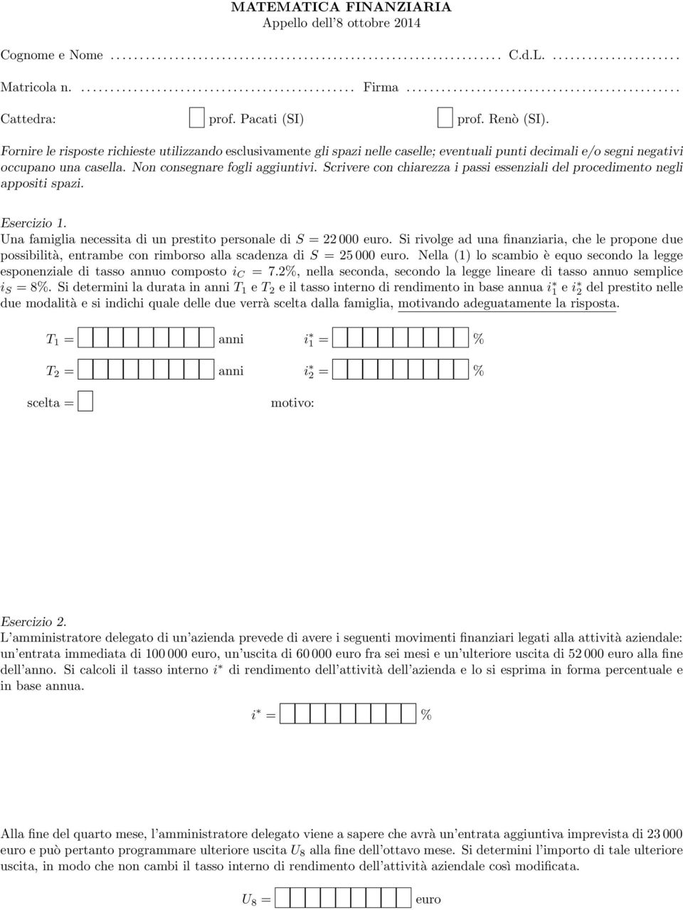 Fornire le risposte richieste utilizzando esclusivamente gli spazi nelle caselle; eventuali punti decimali e/o segni negativi occupano una casella. Non consegnare fogli aggiuntivi.