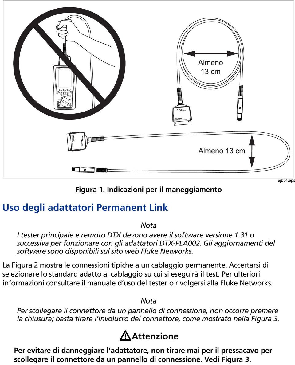 La Figura 2 mostra le connessioni tipiche a un cablaggio permanente. Accertarsi di selezionare lo standard adatto al cablaggio su cui si eseguirà il test.