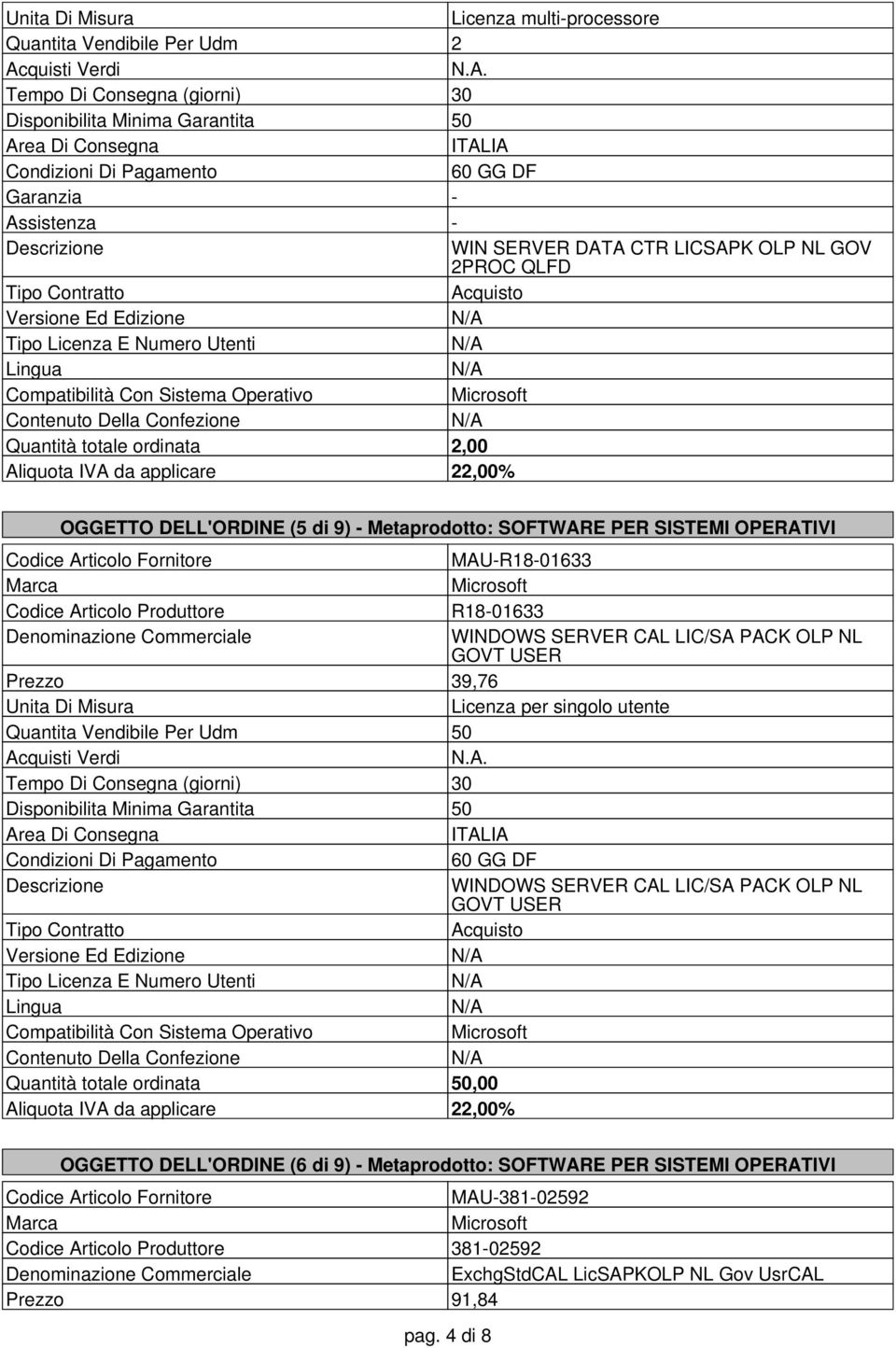 Prezzo 39,76 Licenza per singolo utente Quantita Vendibile Per Udm 50 WINDOWS SERVER CAL LIC/SA PACK OLP NL GOVT USER Quantità totale ordinata 50,00 OGGETTO