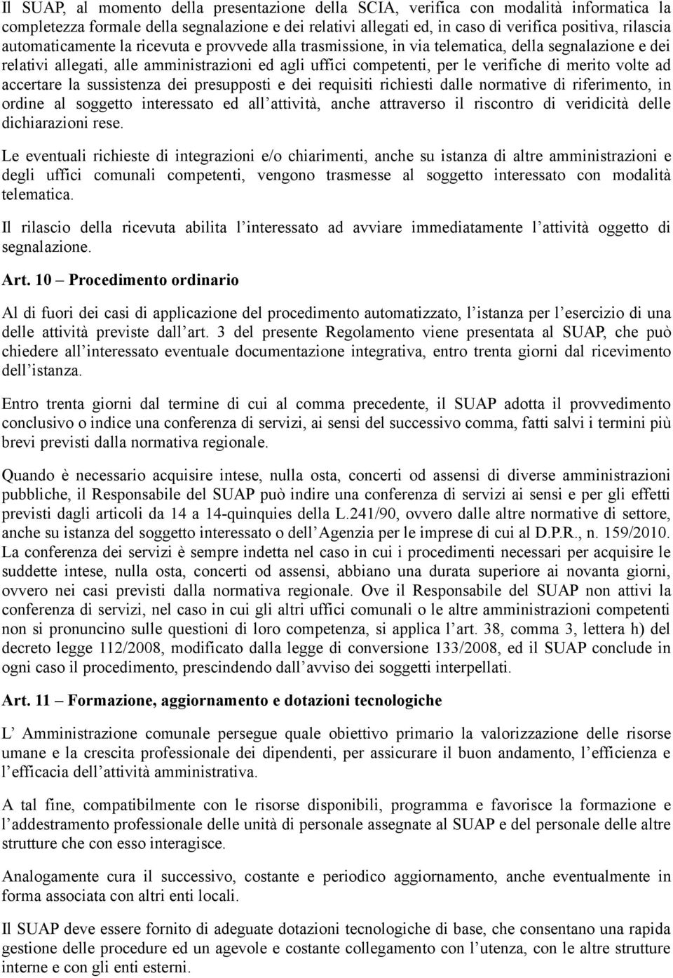 volte ad accertare la sussistenza dei presupposti e dei requisiti richiesti dalle normative di riferimento, in ordine al soggetto interessato ed all attività, anche attraverso il riscontro di