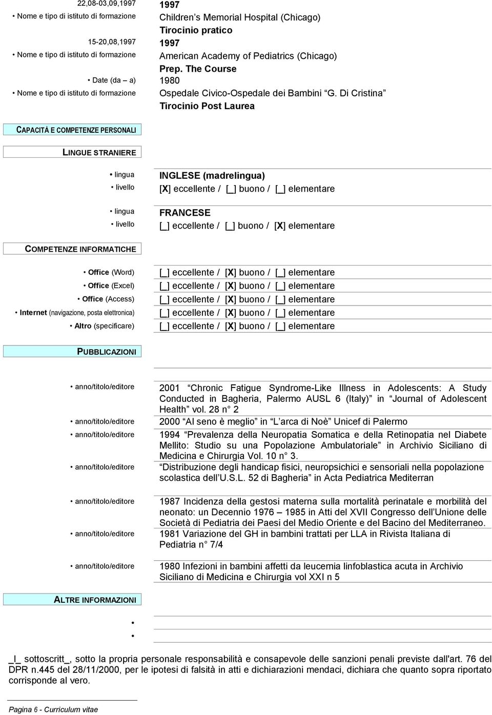 Di Cristina Tirocinio Post Laurea CAPACITÀ E COMPETENZE PERSONALI LINGUE STRANIERE lingua livello lingua livello INGLESE (madrelingua) [X] eccellente / [_] buono / [_] elementare FRANCESE [_]