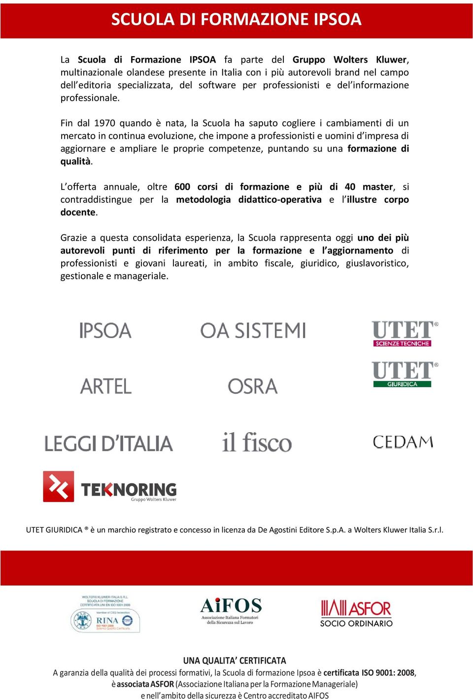 Fin dal 1970 quando è nata, la Scuola ha saputo cogliere i cambiamenti di un mercato in continua evoluzione, che impone a professionisti e uomini d impresa di aggiornare e ampliare le proprie