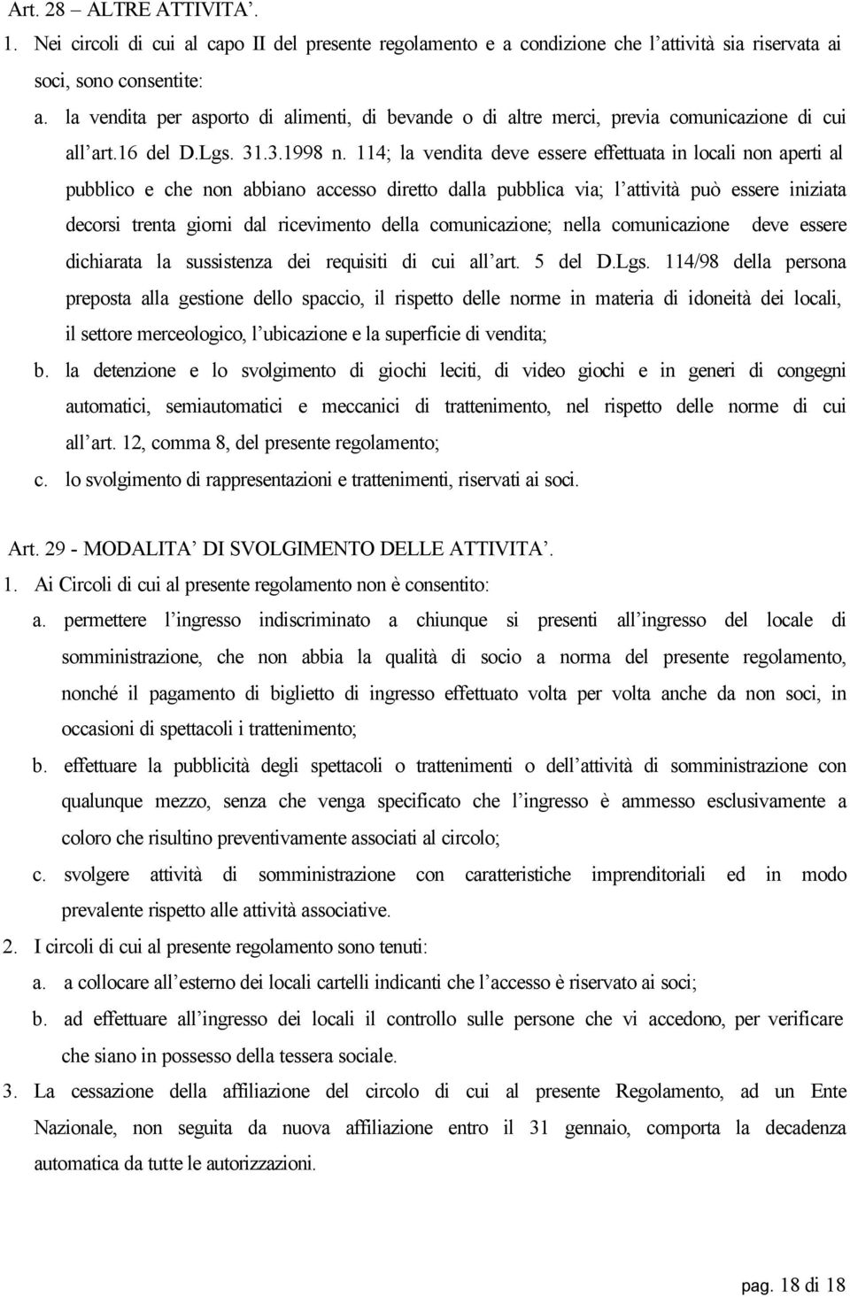 114; la vendita deve essere effettuata in locali non aperti al pubblico e che non abbiano accesso diretto dalla pubblica via; l attività può essere iniziata decorsi trenta giorni dal ricevimento