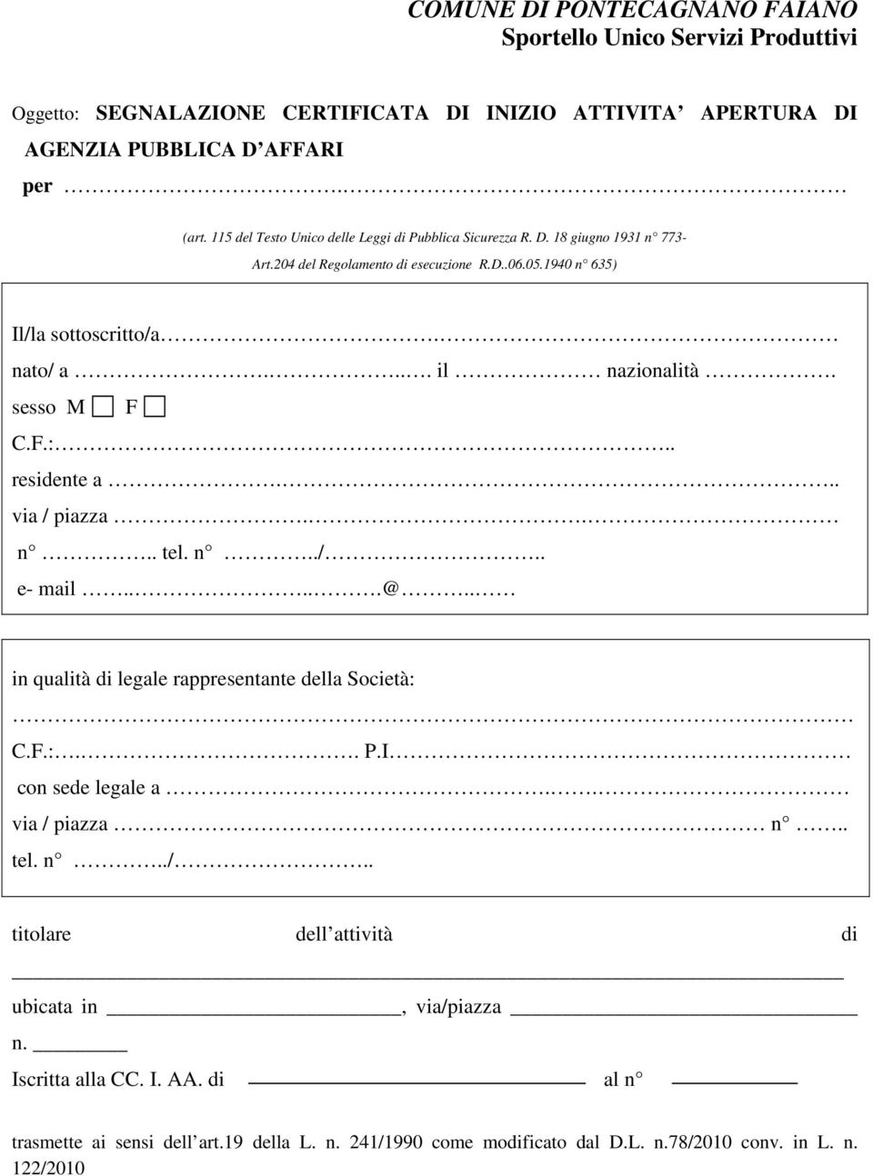 ... il nazionalità. sesso M F C.F.:.. residente a... via / piazza.. n.. tel. n../.. e- mail.....@.. in qualità di legale rappresentante della Società: C.F.:.. P.I con sede legale a.