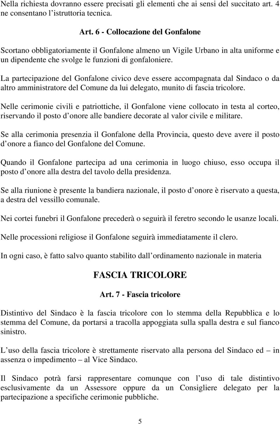 La partecipazione del Gonfalone civico deve essere accompagnata dal Sindaco o da altro amministratore del Comune da lui delegato, munito di fascia tricolore.