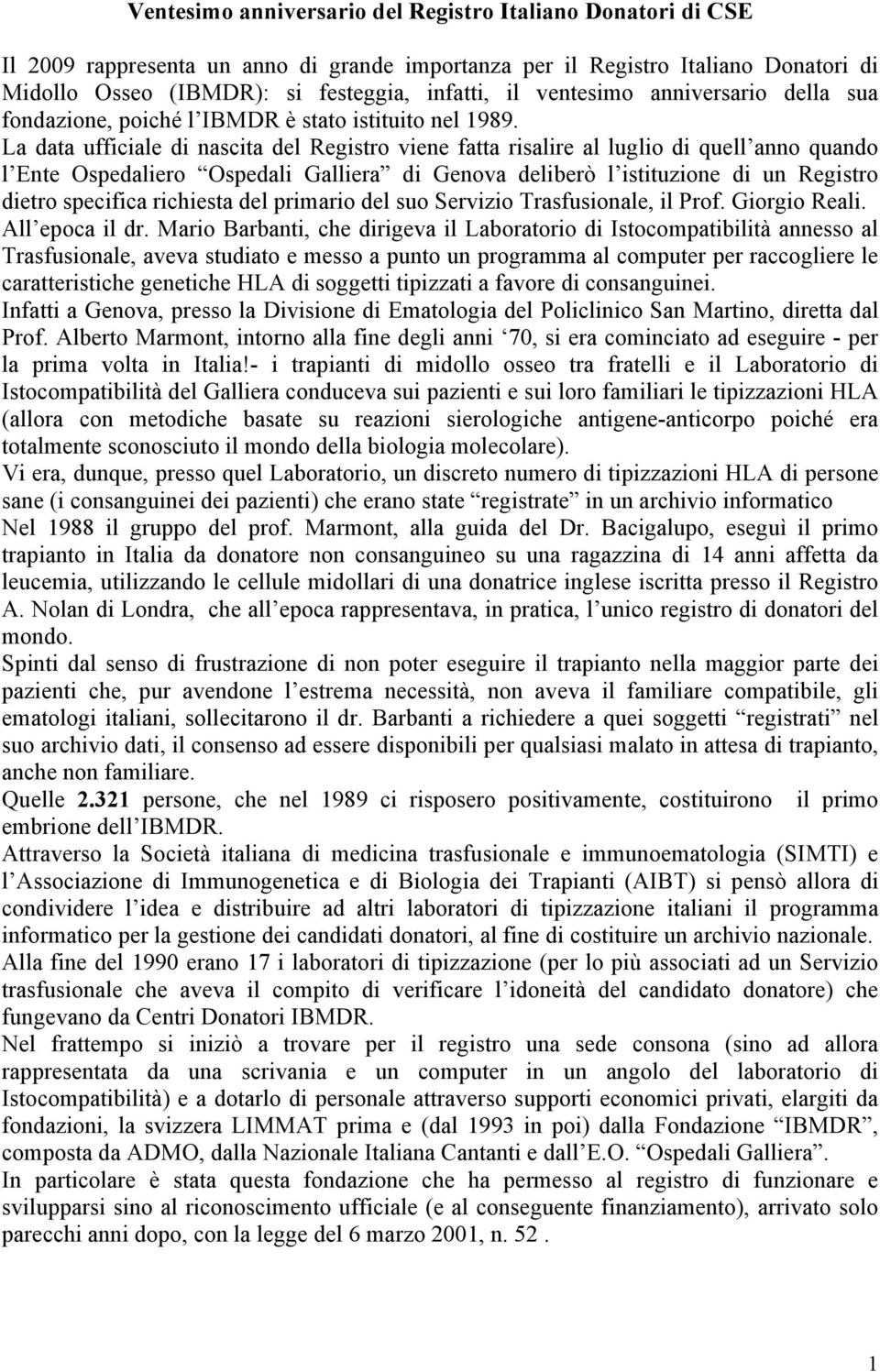 La data ufficiale di nascita del Registro viene fatta risalire al luglio di quell anno quando l Ente Ospedaliero Ospedali Galliera di Genova deliberò l istituzione di un Registro dietro specifica