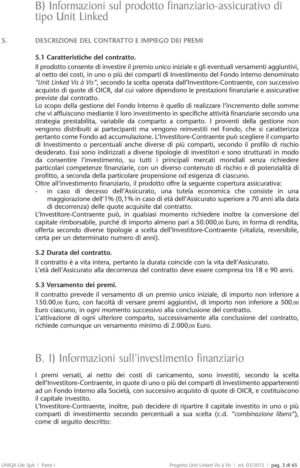 Linked Vis à Vis, secondo la scelta operata dall Investitore-Contraente, con successivo acquisto di quote di OICR, dal cui valore dipendono le prestazioni finanziarie e assicurative previste dal