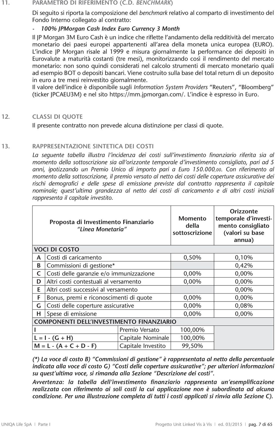 BENCHMARK) Di seguito si riporta la composizione del benchmark relativo al comparto di investimento del Fondo Interno collegato al contratto: - 100% JPMorgan Cash Index Euro Currency 3 Month Il JP