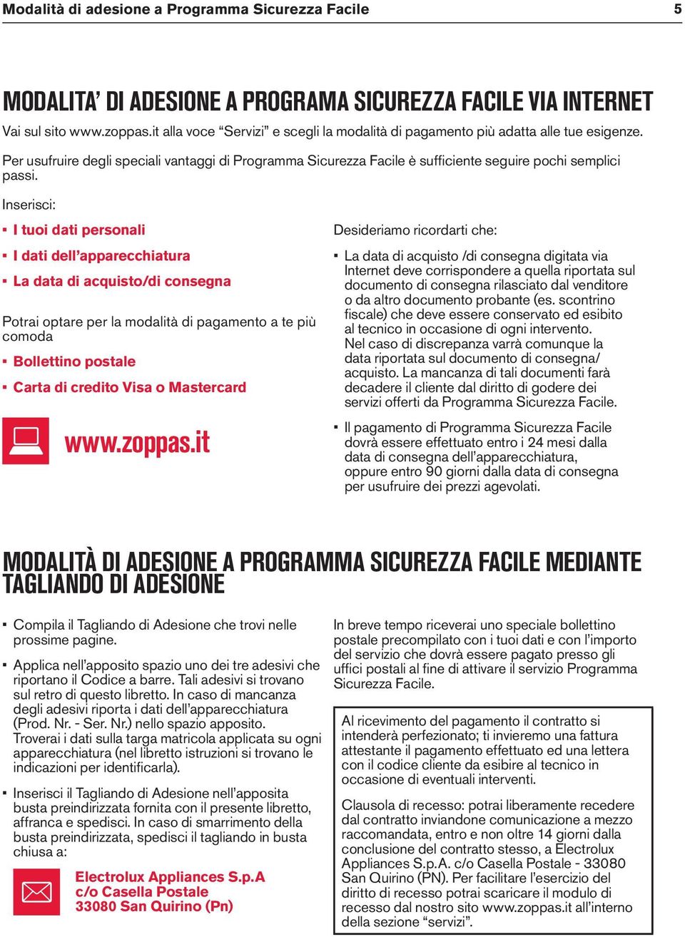 Inserisci: I tuoi dati personali I dati dell apparecchiatura La data di acquisto/di consegna Potrai optare per la modalità di pagamento a te più comoda Bollettino postale Carta di credito Visa o