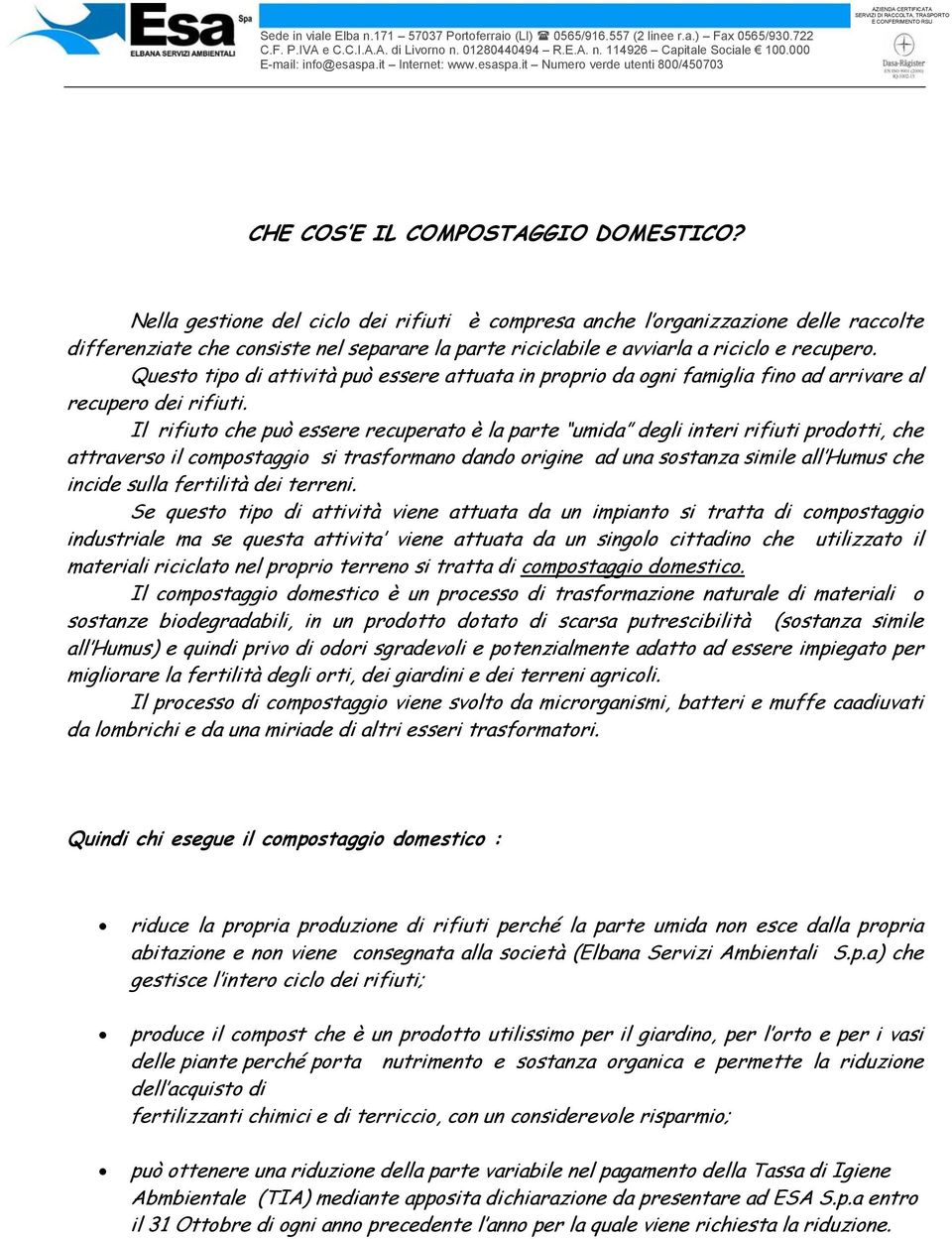 Questo tipo di attività può essere attuata in proprio da ogni famiglia fino ad arrivare al recupero dei rifiuti.