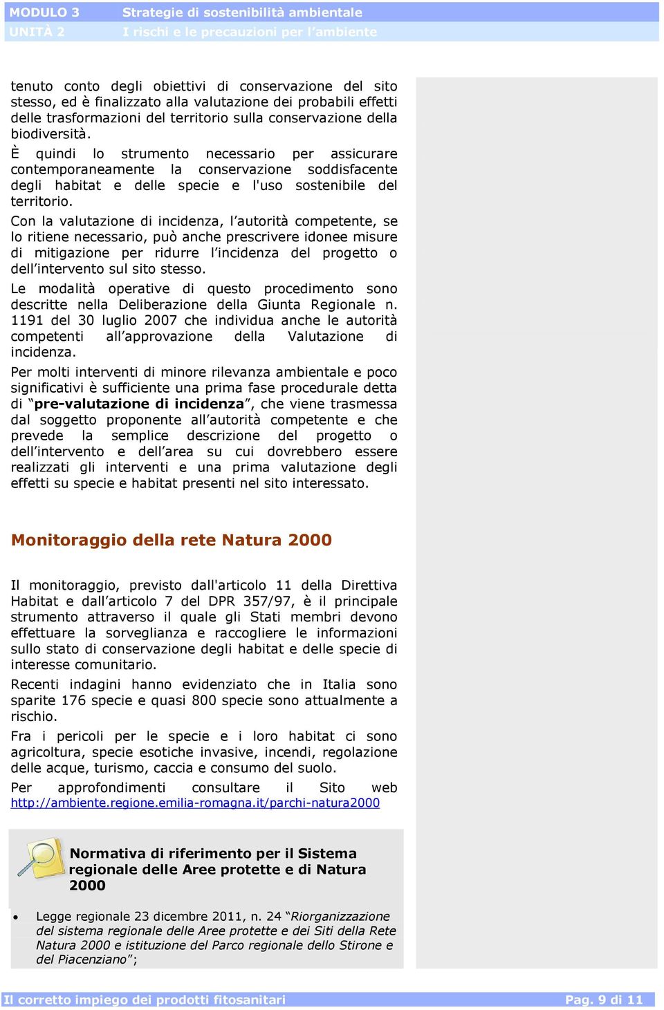 Con la valutazione di incidenza, l autorità competente, se lo ritiene necessario, può anche prescrivere idonee misure di mitigazione per ridurre l incidenza del progetto o dell intervento sul sito