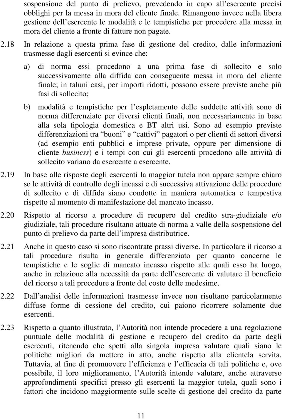 18 In relazione a questa prima fase di gestione del credito, dalle informazioni trasmesse dagli esercenti si evince che: a) di norma essi procedono a una prima fase di sollecito e solo