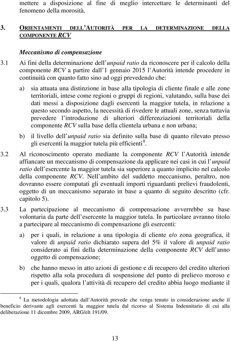 1 Ai fini della determinazione dell unpaid ratio da riconoscere per il calcolo della componente RCV a partire dall 1 gennaio 2015 l Autorità intende procedere in continuità con quanto fatto sino ad