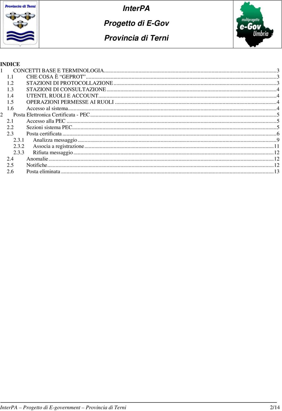 ..5 2.1 Accesso alla PEC...5 2.2 Sezioni sistema PEC...5 2.3 Posta certificata...6 2.3.1 Analizza messaggio...9 2.3.2 Associa a registrazione.