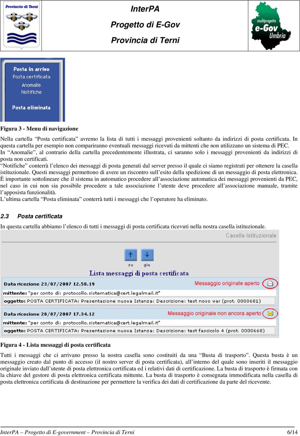 In Anomalie, al contrario della cartella precedentemente illustrata, ci saranno solo i messaggi provenienti da indirizzi di posta non certificati.