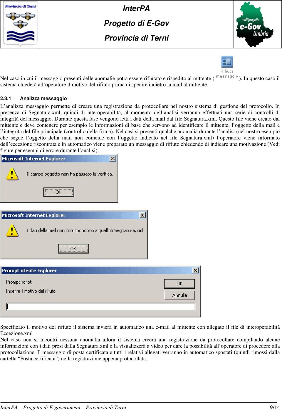 In presenza di Segnatura.xml, quindi di interoperabilità, al momento dell analisi verranno effettuati una serie di controlli di integrità del messaggio.