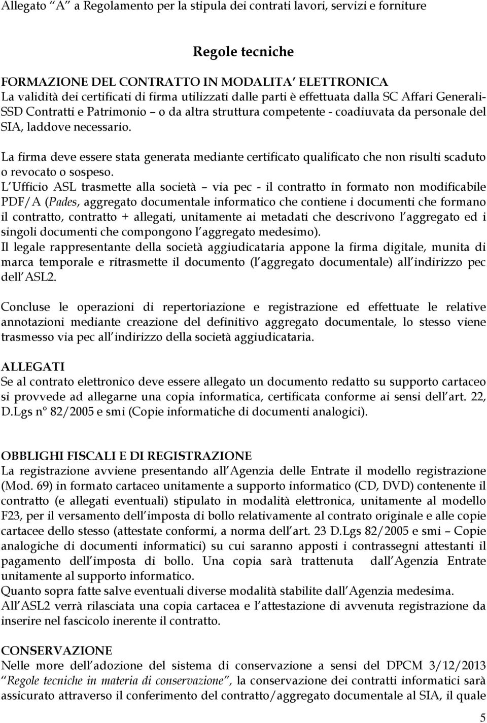 La firma deve essere stata generata mediante certificato qualificato che non risulti scaduto o revocato o sospeso.