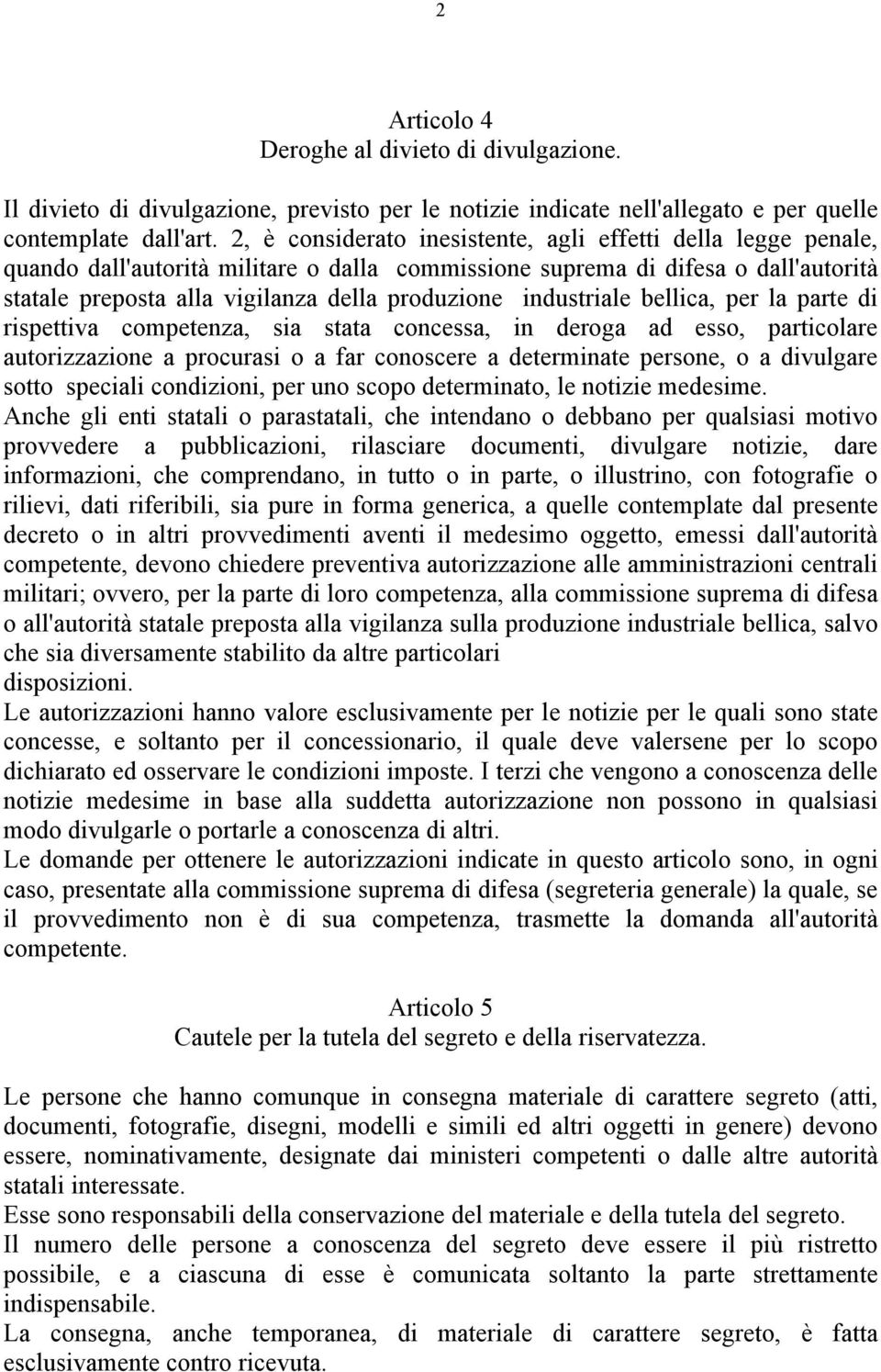 industriale bellica, per la parte di rispettiva competenza, sia stata concessa, in deroga ad esso, particolare autorizzazione a procurasi o a far conoscere a determinate persone, o a divulgare sotto