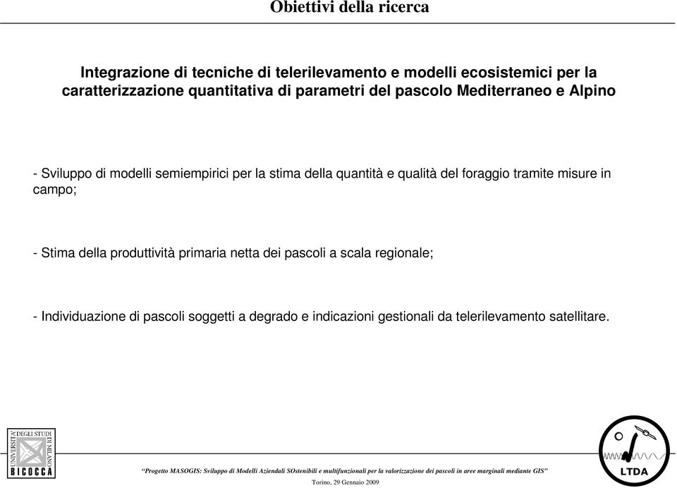 quantità e qualità del foraggio tramite misure in campo; - Stima della produttività primaria netta dei pascoli a