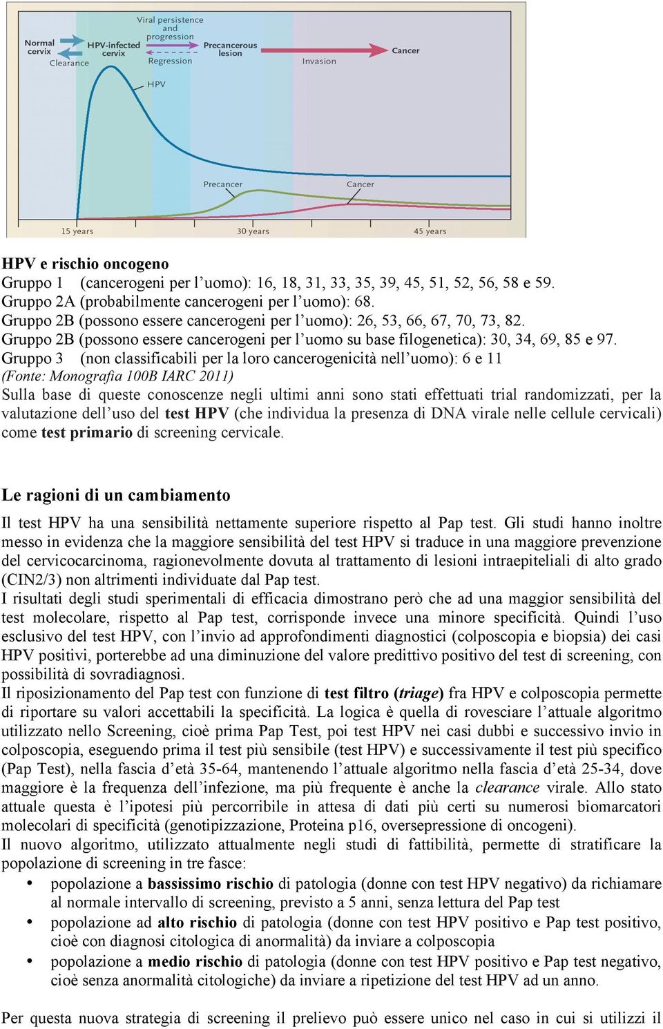 Gruppo 3 (non classificabili per la loro cancerogenicità nell uomo): 6 e 11 (Fonte: Monografia 100B IARC 2011) Sulla base di queste conoscenze negli ultimi anni sono stati effettuati trial