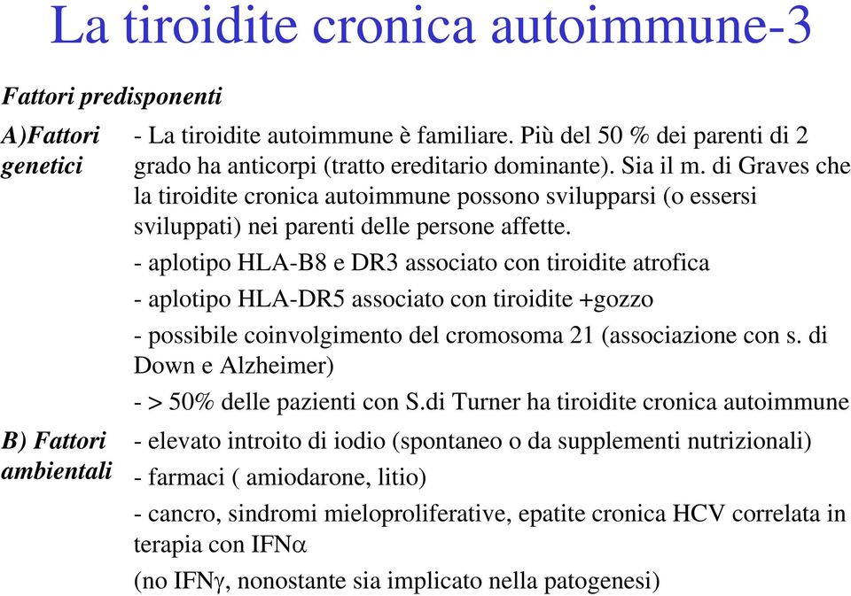 di Graves che la tiroidite cronica autoimmune possono svilupparsi (o essersi sviluppati) nei parenti delle persone affette.