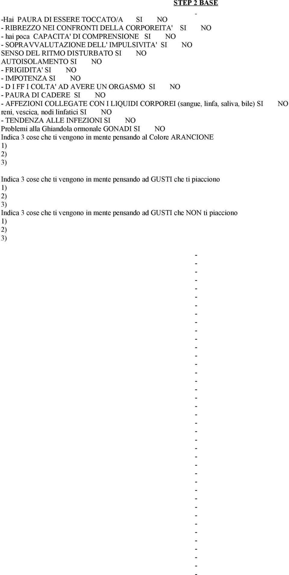 CORPOREI (sangue, linfa, saliva, bile) SI NO reni, vescica, nodi linfatici SI NO TENDENZA ALLE INFEZIONI SI NO Problemi alla Ghiandola ormonale GONADI SI NO Indica 3 cose che ti