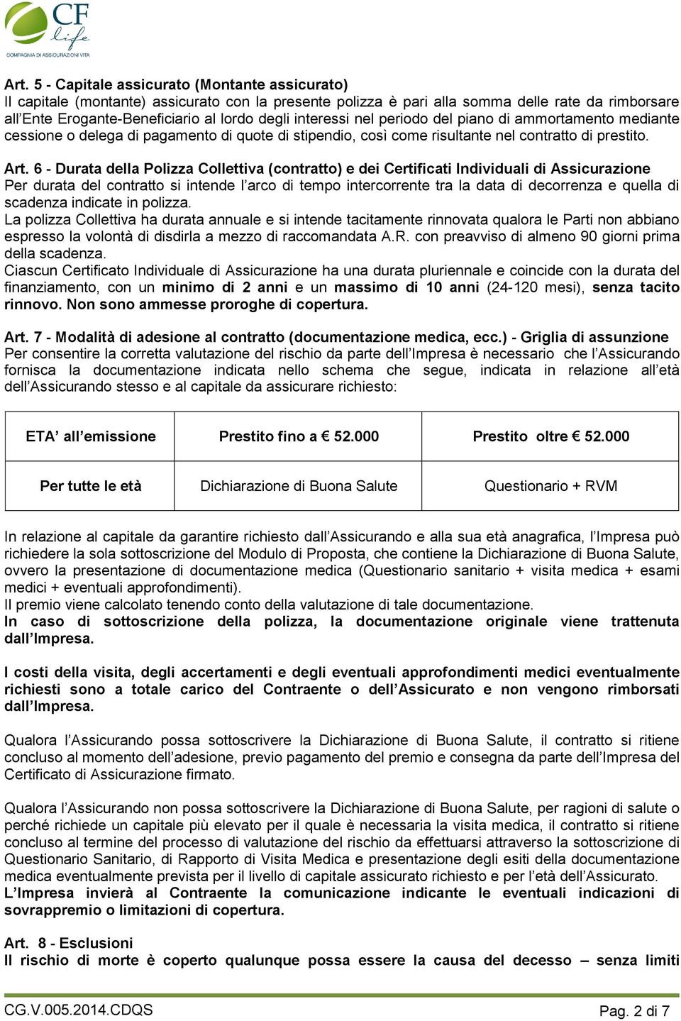 6 - Durata della Polizza Collettiva (contratto) e dei Certificati Individuali di Assicurazione Per durata del contratto si intende l arco di tempo intercorrente tra la data di decorrenza e quella di