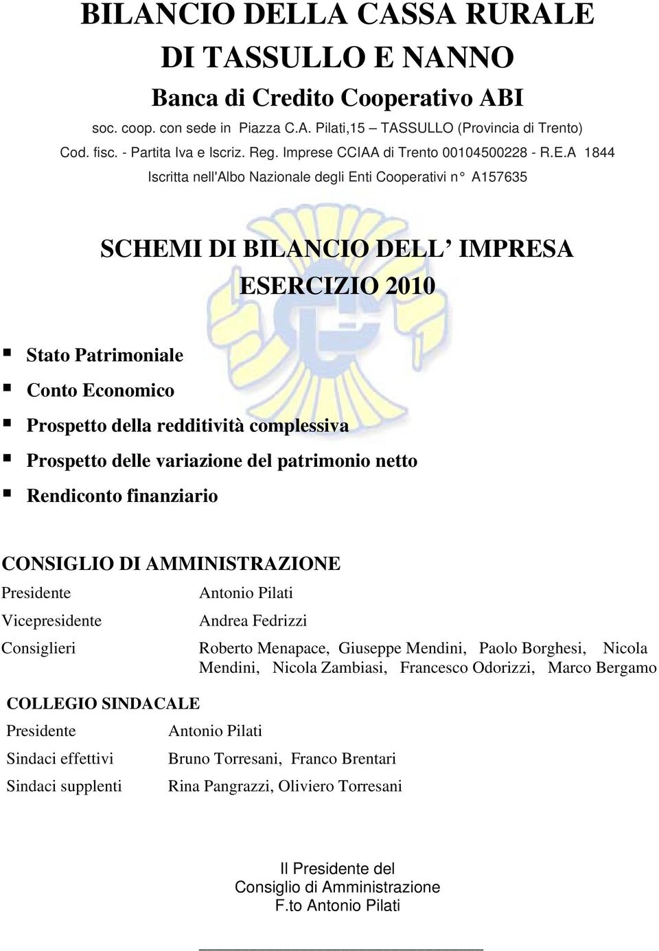 A 1844 Iscritta nell'albo Nazionale degli Enti Cooperativi n A157635 SCHEMI DI BILANCIO DELL IMPRESA ESERCIZIO 2010 Stato Patrimoniale Conto Economico Prospetto della redditività complessiva