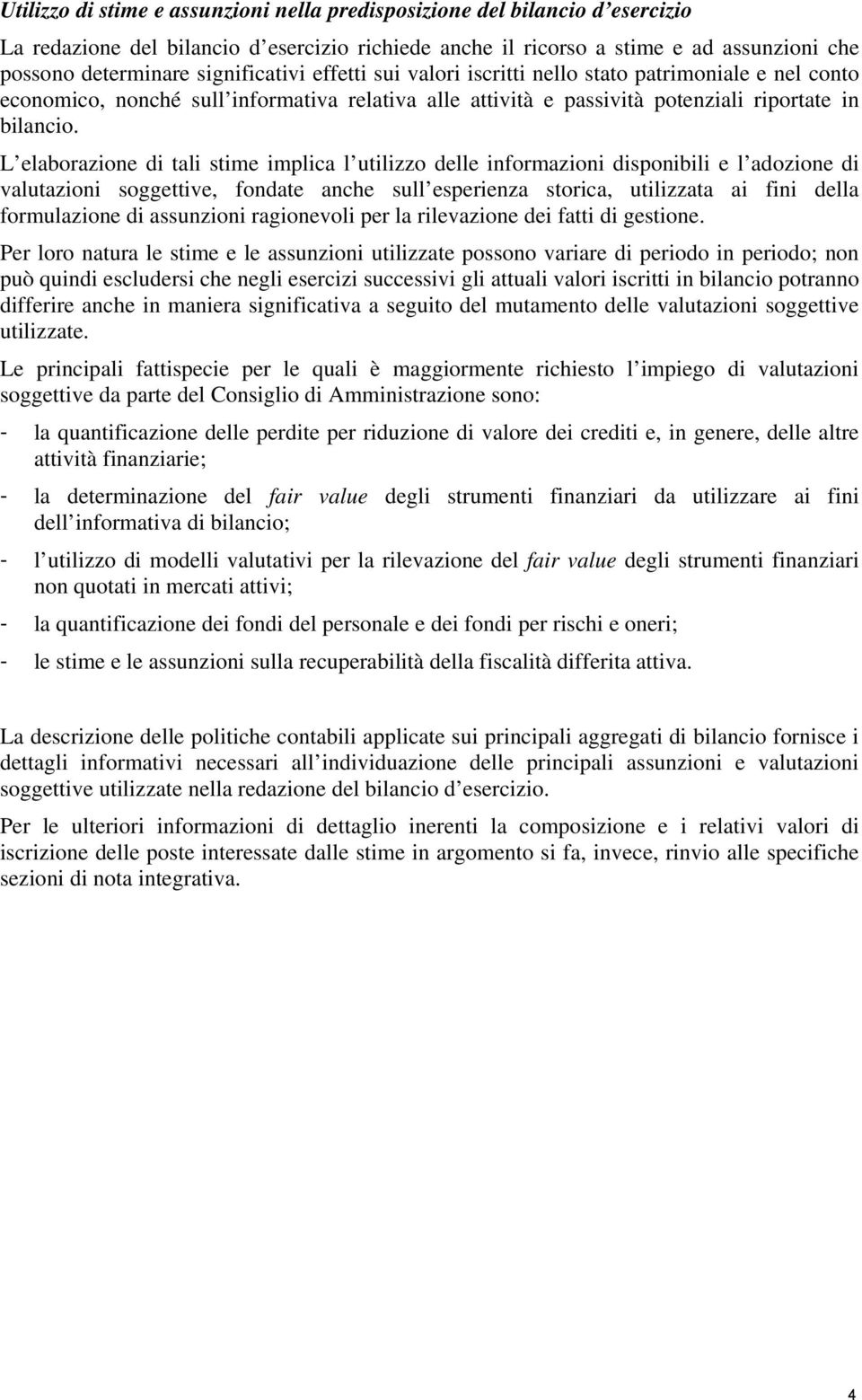 L elaborazione di tali stime implica l utilizzo delle informazioni disponibili e l adozione di valutazioni soggettive, fondate anche sull esperienza storica, utilizzata ai fini della formulazione di