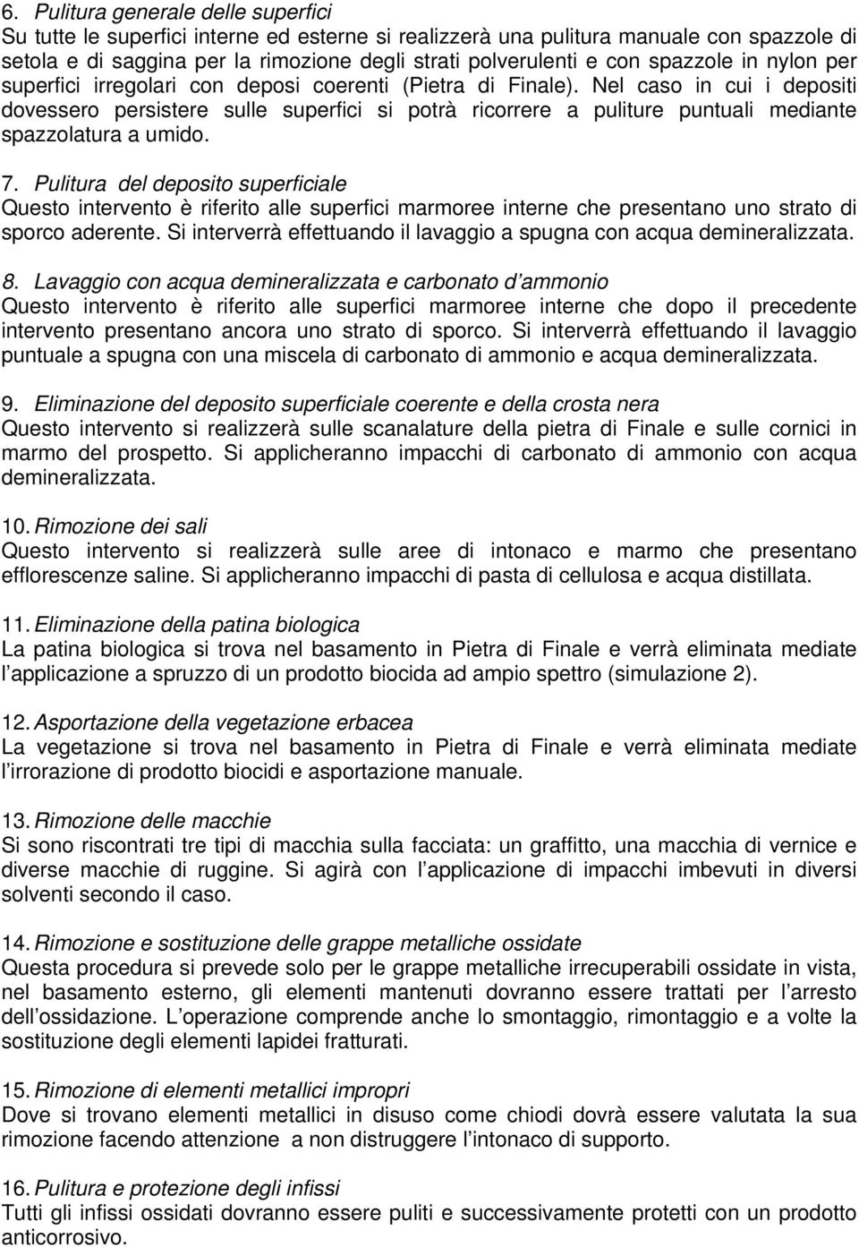 Nel caso in cui i depositi dovessero persistere sulle superfici si potrà ricorrere a puliture puntuali mediante spazzolatura a umido. 7.